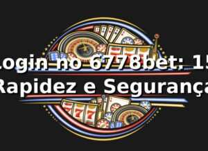Login no 6778bet: +15% Rapidez e Segurança 📊