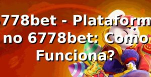 6778bet - Plataforma no 6778bet: Como Funciona?