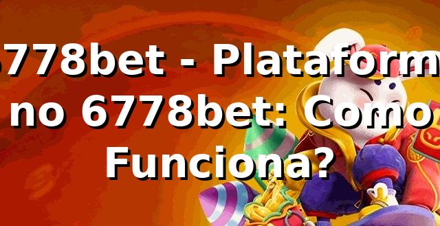 6778bet - Plataforma no 6778bet: Como Funciona?